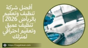 أهمية الاستعانة بـ شركة تنظيف وتعقيم بالرياض للمنازل الحديثة